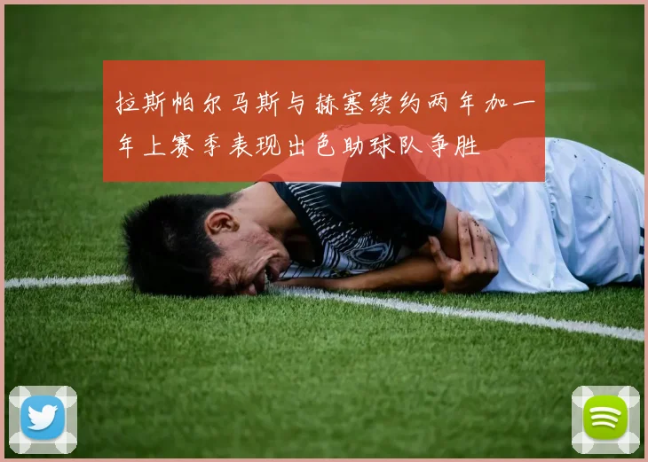 拉斯帕尔马斯与赫塞续约两年加一年上赛季表现出色助球队争胜